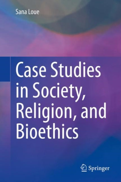 Book cover of: Case Studies in Society, Religion, and Bioethics. By: Sana Loue
