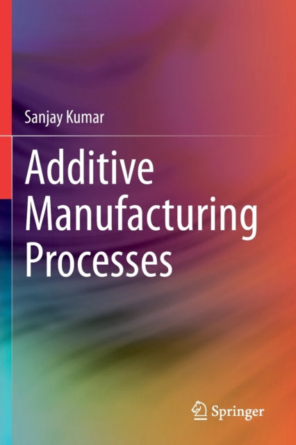 Book cover of: Additive Manufacturing Processes. By: Sanjay Kumar