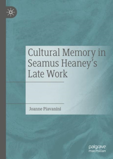 Book cover of: Cultural Memory in Seamus Heaney’s Late Work. By: Joanne Piavanini