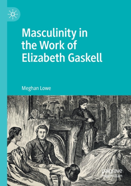 Book cover of: Masculinity in the Work of Elizabeth Gaskell. By: Meghan Lowe