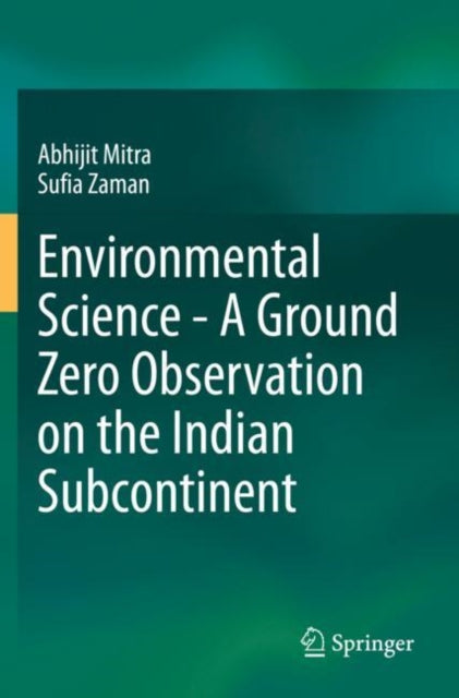 Book cover of: Environmental Science - A Ground Zero Observation on the Indian Subcontinent. By: Abhijit Mitra