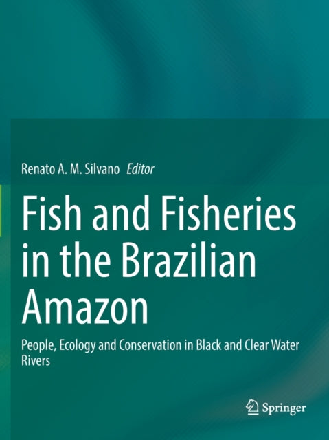 Book cover of: Fish and Fisheries in the Brazilian Amazon. By: Renato A. M. Silvano