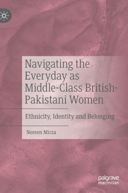 Book cover of: Navigating the Everyday as Middle-Class British-Pakistani Women. By: Noreen Mirza