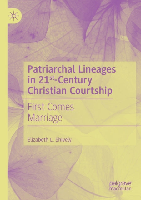 Book cover of: Patriarchal Lineages in 21st-Century Christian Courtship. By: Elizabeth L. Shively