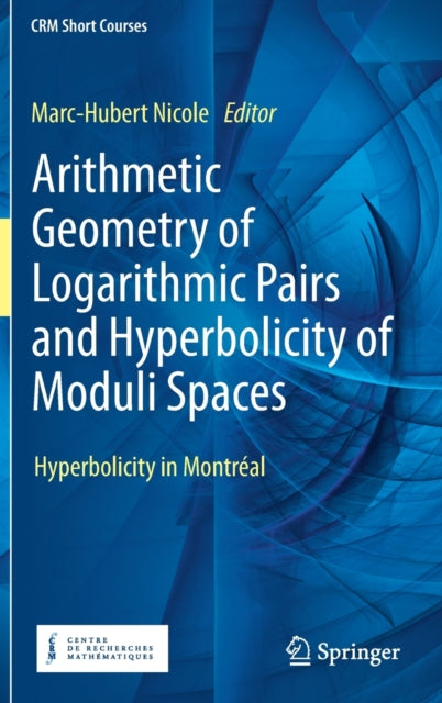 Book cover of: Arithmetic Geometry of Logarithmic Pairs and Hyperbolicity of Moduli Spaces. By: Marc-Hubert Nicole