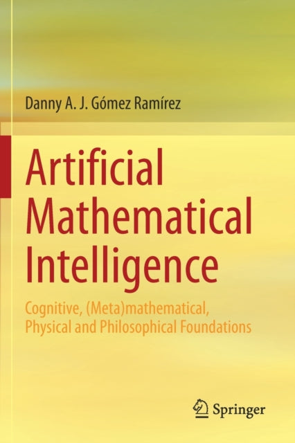 Book cover of: Artificial Mathematical Intelligence. By: Danny A. J. Gómez Ramírez