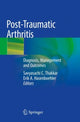 Book cover of: Post-Traumatic Arthritis. By: Savyasachi C. Thakkar