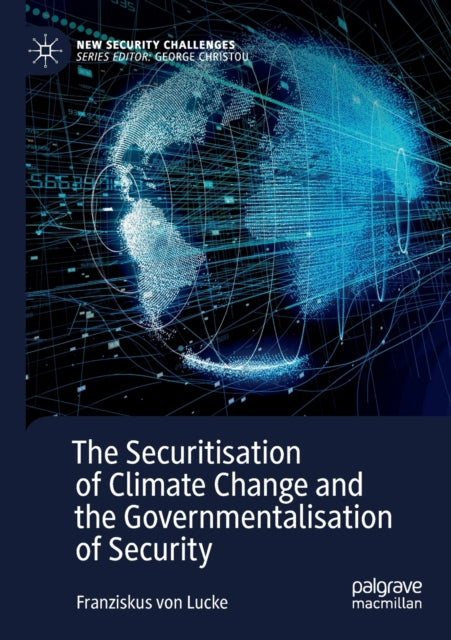 Book cover of: Securitisation of Climate Change and the Governmentalisation of Security. By: Franziskus von Lucke