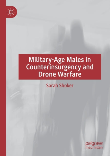 Book cover of: Military-Age Males in Counterinsurgency and Drone Warfare. By: Sarah Shoker