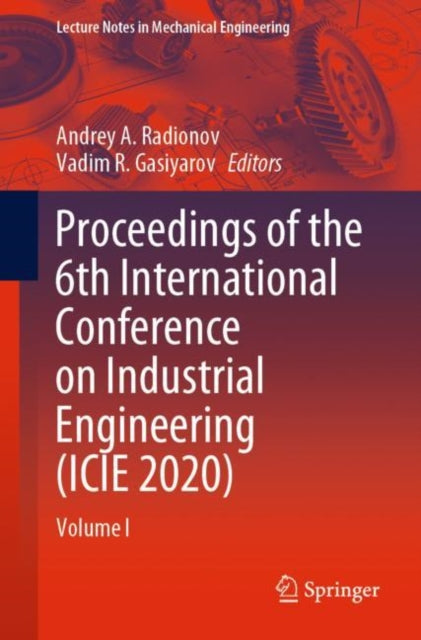 Book cover of: Proceedings of the 6th International Conference on Industrial Engineering (ICIE 2020). By: Andrey A. Radionov