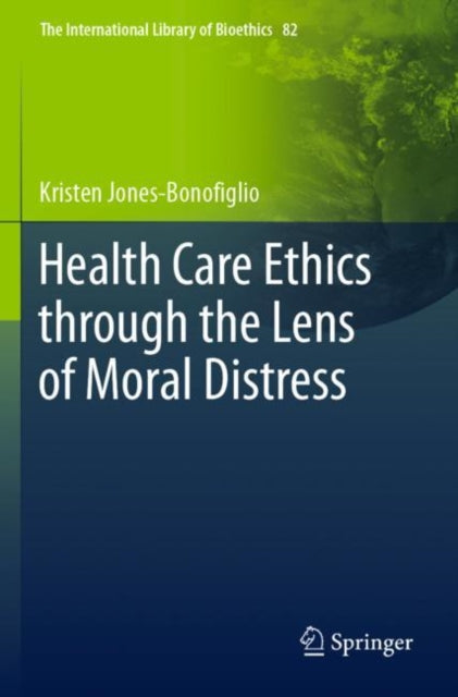 Book cover of: Health Care Ethics through the Lens of Moral Distress. By: Kristen Jones-Bonofiglio