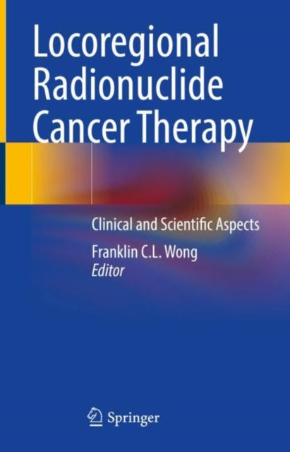 Book cover of: Locoregional Radionuclide Cancer Therapy. By: Franklin C. L. Wong