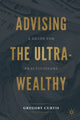 Book cover of: Advising the Ultra-Wealthy. By: Gregory Curtis