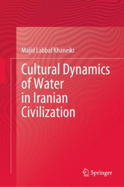 Book cover of: Cultural Dynamics of Water in Iranian Civilization. By: Majid Labbaf Khaneiki