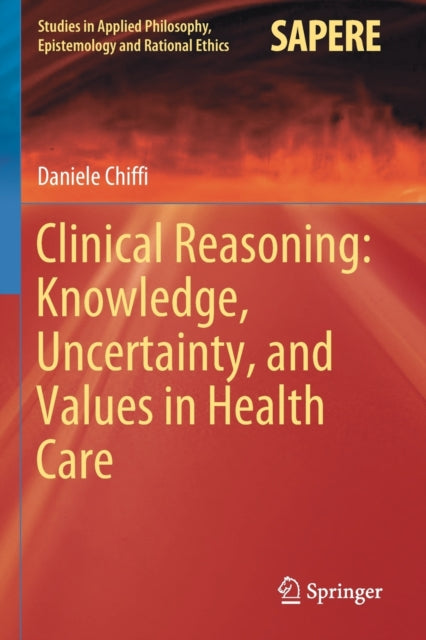 Book cover of: Clinical Reasoning: Knowledge, Uncertainty, and Values in Health Care. By: Daniele Chiffi