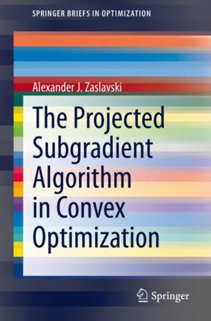 Book cover of: Projected Subgradient Algorithm in Convex Optimization. By: Alexander J. Zaslavski