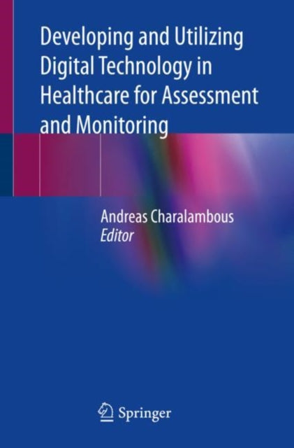 Book cover of: Developing and Utilizing Digital Technology in Healthcare for Assessment and Monitoring. By: Andreas Charalambous