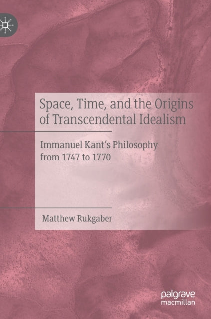 Book cover of: Space, Time, and the Origins of Transcendental Idealism. By: Matthew Rukgaber