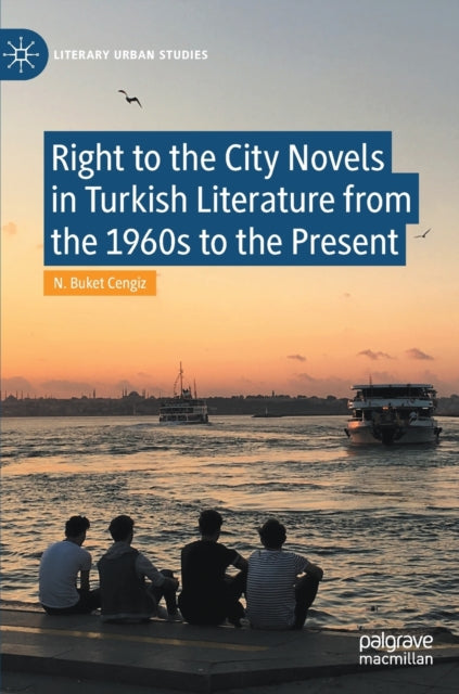 Book cover of: Right to the City Novels in Turkish Literature from the 1960s to the Present. By: N. Buket Cengiz