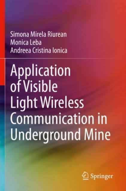 Book cover of: Application of Visible Light Wireless Communication in Underground Mine. By: Simona Mirela Riurean