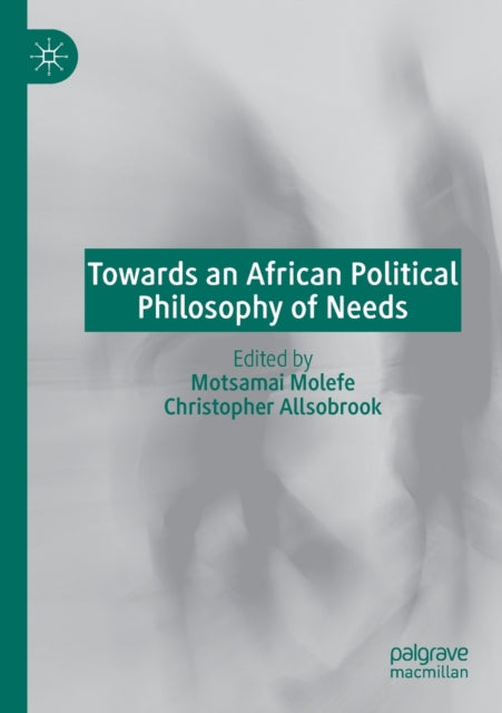Book cover of: Towards an African Political Philosophy of Needs. By: Motsamai Molefe