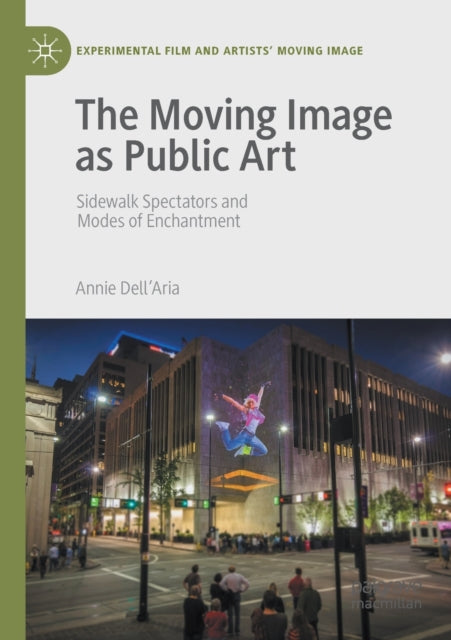 Book cover of: Moving Image as Public Art. By: Annie Dell'Aria