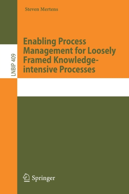 Book cover of: Enabling Process Management for Loosely Framed Knowledge-intensive Processes. By: Steven Mertens