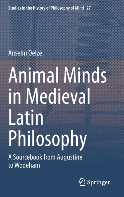 Book cover of: Animal Minds in Medieval Latin Philosophy. By: Anselm Oelze
