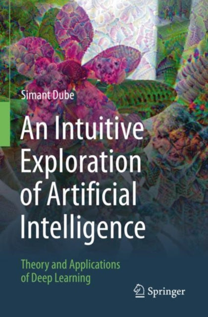 Book cover of: Intuitive Exploration of Artificial Intelligence. By: Simant Dube