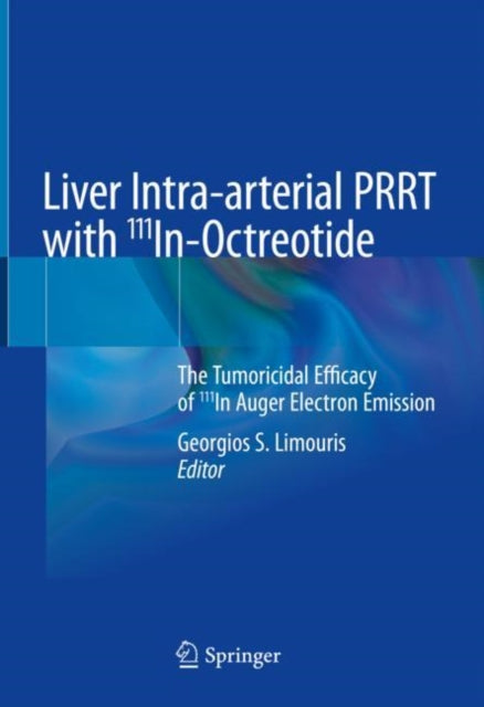 Book cover of: Liver Intra-arterial PRRT with 111In-Octreotide. By: Georgios S. Limouris