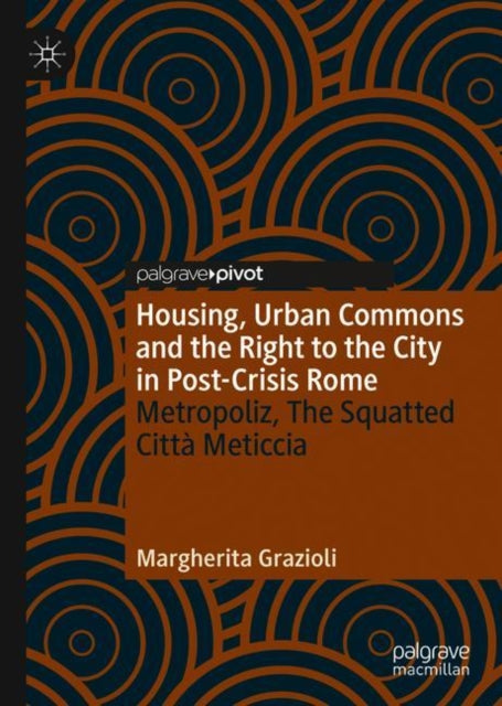 Book cover of: Housing, Urban Commons and the Right to the City in Post-Crisis Rome. By: Margherita Grazioli