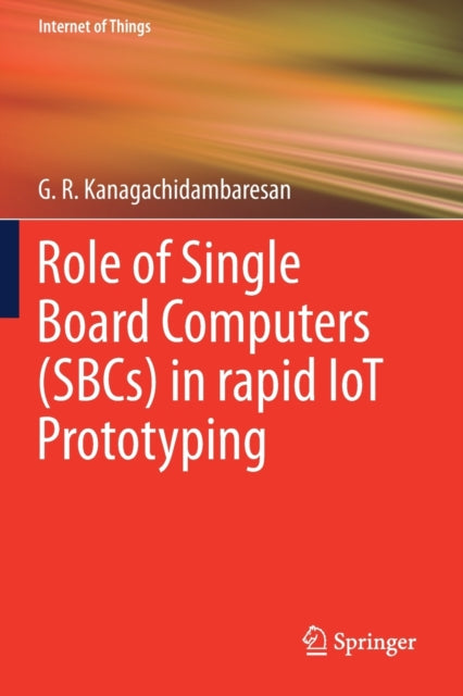 Book cover of: Role of Single Board Computers (SBCs) in rapid IoT Prototyping. By: G. R. Kanagachidambaresan