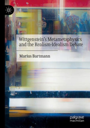 Wittgenstein’s Metametaphysics and the Realism-Idealism Debate