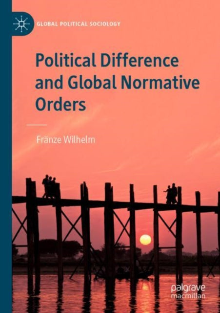 Book cover of: Political Difference and Global Normative Orders. By: änze Wilhelm