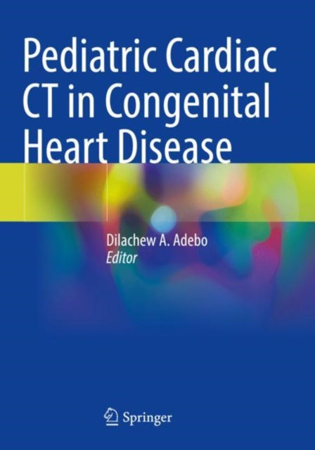 Book cover of: Pediatric Cardiac CT in Congenital Heart Disease. By: Dilachew A. Adebo
