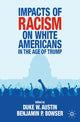Book cover of: Impacts of Racism on White Americans In the Age of Trump. By: Duke W. Austin