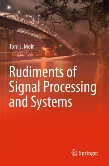 Book cover of: Rudiments of Signal Processing and Systems. By: Tom J. Moir