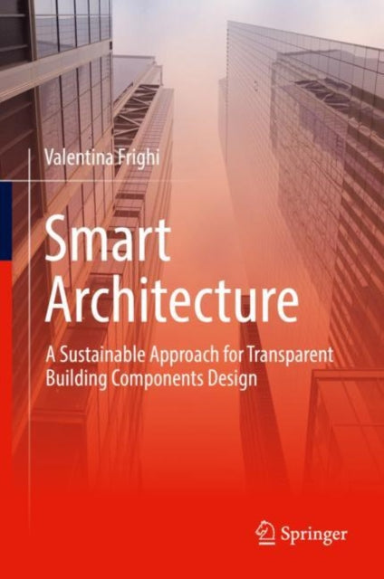 Book cover of: Smart Architecture – A Sustainable Approach for Transparent Building Components Design. By: Valentina Frighi