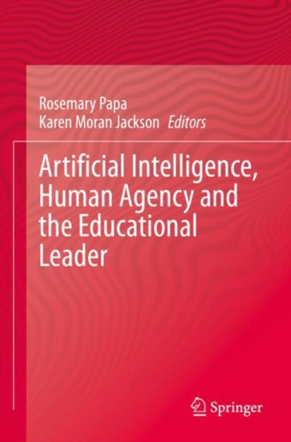 Book cover of: Artificial Intelligence, Human Agency and the Educational Leader. By: Rosemary Papa