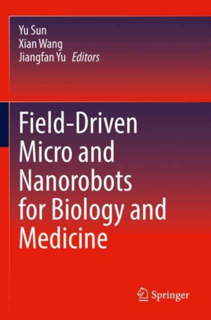 Book cover of: Field-Driven Micro and Nanorobots for Biology and Medicine. By: Yu Sun