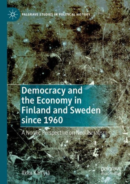 Book cover of: Democracy and the Economy in Finland and Sweden since 1960. By: Ilkka Kärrylä