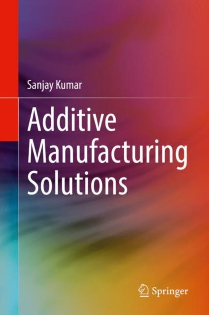 Book cover of: Additive Manufacturing Solutions. By: Sanjay Kumar
