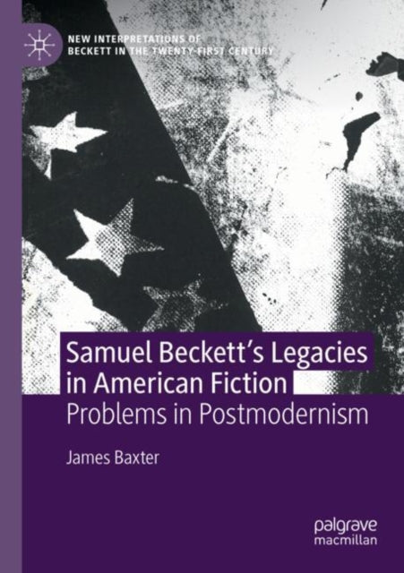 Book cover of: Samuel Beckett’s Legacies in American Fiction. By: James Baxter