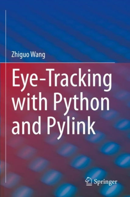 Book cover of: Eye-Tracking with Python and Pylink. By: Zhiguo Wang