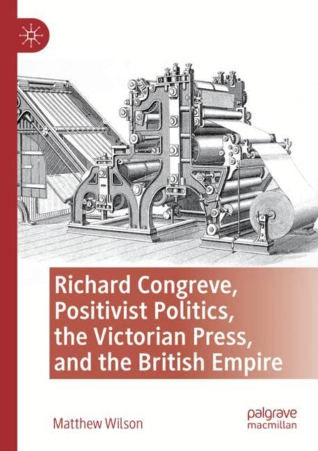 Book cover of: Richard Congreve, Positivist Politics, the Victorian Press, and the British Empire. By: Matthew Wilson