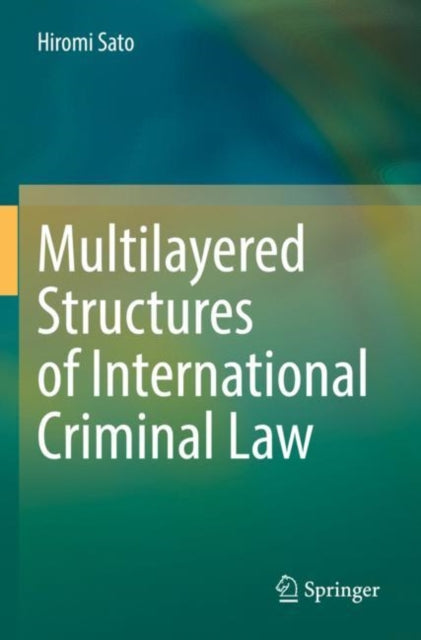 Book cover of: Multilayered Structures of International Criminal Law. By: Hiromi Sato
