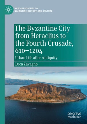 Byzantine City from Heraclius to the Fourth Crusade, 610–1204