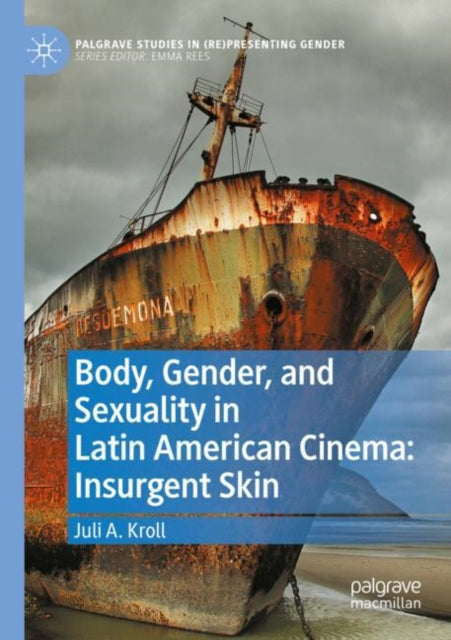 Book cover of: Body, Gender, and Sexuality in Latin American Cinema: Insurgent Skin. By: Juli A. Kroll