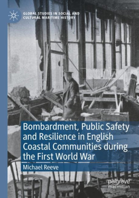 Book cover of: Bombardment, Public Safety and Resilience in English Coastal Communities during the First World War