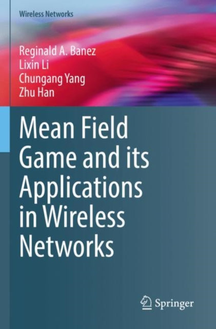 Book cover of: Mean Field Game and its Applications in Wireless Networks. By: Reginald A. Banez